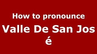 How to pronounce Valle De San José