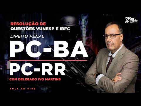 QUESTÕES PC-BA E PC-RR // DIREITO PENAL - BANCA IBFC E VUNESP COM IVO MARTINS