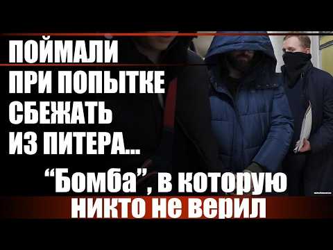 Поймали при попытке сбежать из Питера... "Бомба", в которую никто не верил