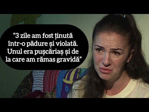 “3 zile am fost ținută într-o pădure și violată. Unul era pușcăriaș și de la care am rămas gravidă”
