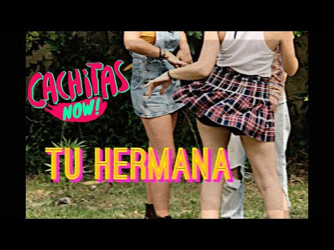 CACHITAS NOW! - Tu Hermana - [VIDEOCLIP OFICIAL]
