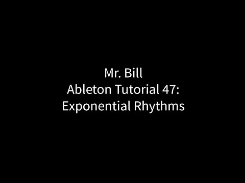 Mr. Bill - Ableton Tutorial 47: Exponential Rhythms