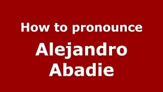 How to pronounce Alejandro Abadie
