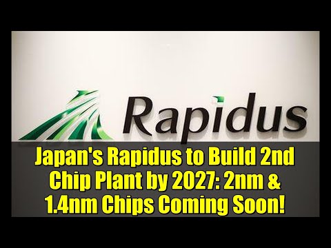 Japan's Rapidus to Build 2nd Chip Plant by 2027: 2nm & 1.4nm Chips Coming Soon!