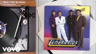 Los Temerarios - Sólo Y Sin Su Amor (Audio)