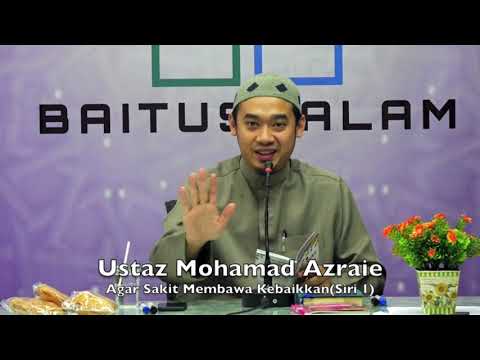 20190205 Ustaz Mohamad Azraie : Agar Sakit Membawa Kebaikkan(Siri 1)