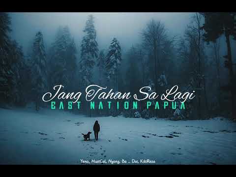 East Nation Papua - Jang Tahan Sa Lagi
