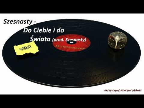 Szesnasty - Do Ciebie i do Świata (prod. Szesnasty)