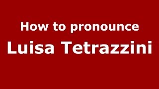 How to pronounce Luisa Tetrazzini