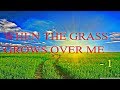 When The Grass Grows Over Me - 1