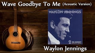 Waylon Jennings - Wave Goodbye To Me (Acoustic Version)