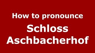 How to pronounce Schloss Aschbacherhof