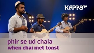 Phir Se Ud Chala - When Chai Met Toast - Music Mojo Season 3 - Kappa TV