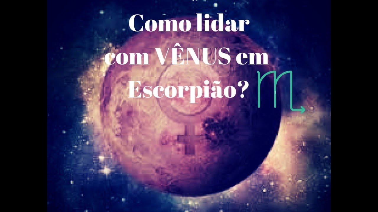 Como Lidar com Vênus em Escorpião?