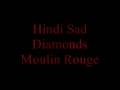 Hindi Sad Diamonds - Moulin Rouge 