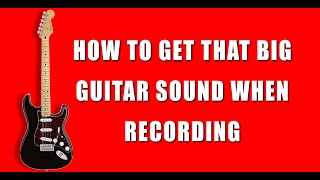 How To Get That Big Guitar Sound When Recording