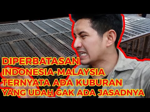 TERNYATA DISINI PERBATASAN INDONESIA-MALAYSIA || Ada Kuburan Yang Udah Gak Ada Mayatnya