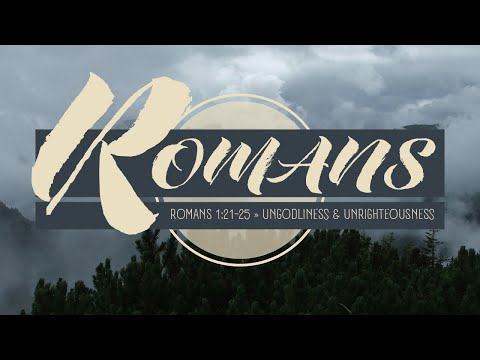 Romans 1:21-25  "Ungodliness and Unrighteousness"