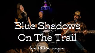 Blue Shadows On The Trail (Cover) by Little Songs