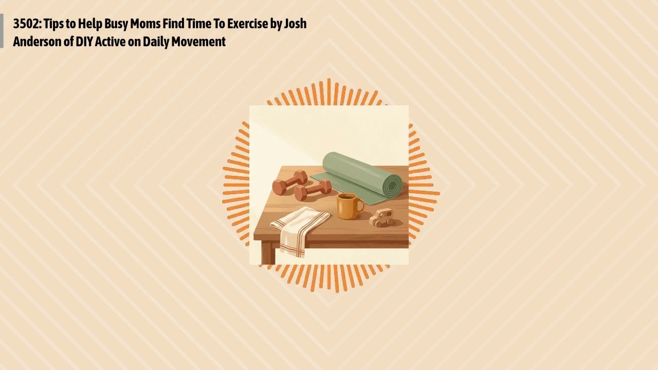 3502: Tips to Help Busy Moms Find Time To Exercise by Josh Anderson of DIY Active on Daily...
