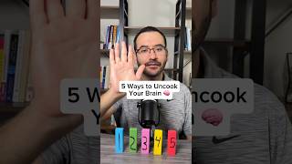 5 Ways to Uncook Your Brain