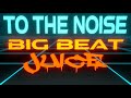 To The Noise Big Beat