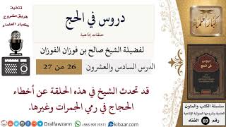 صورة 26 من 27/دروس في الحج/أخطاء الحجاج في رمي الجمرات/صالح الفوزان/الفقه/كبار العلماء