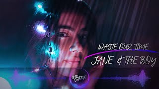 Jane &amp; The Boy - Waste Our Time