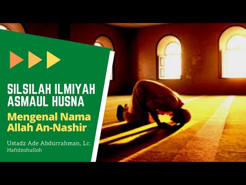 SILSILAH ILMIAH ASMAUL HUSNA - NAMA ALLAH AN-NASHIR - USTADZ ADE ABDURRAHMAN, Lc. Hafidzohulloh