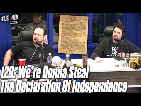 128. We're Gonna Steal The Declaration Of Independence | The Pod
