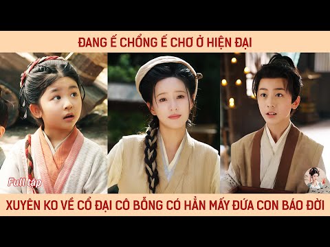 Đang ế chổng ế chơ ở hiện đại, xuyên không về cổ đại cô bỗng có hẳn mấy đứa con báo đời