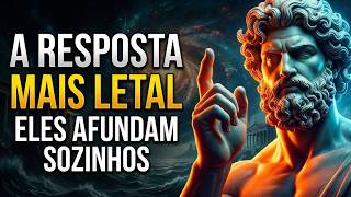 A Resposta Mais Letal é Essa: Você Fica Bem. Eles Afundam Sozinhos | Estoicismo