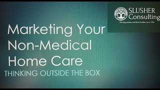 Marketing Your Non-Medical Home Care: Thinking Outside the Box