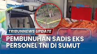 LIVE: Temuan Mayat Eks Personel TNI di Medan, Korban Diculik, Disiksa Lalu Dibunuh oleh Anggota TNI