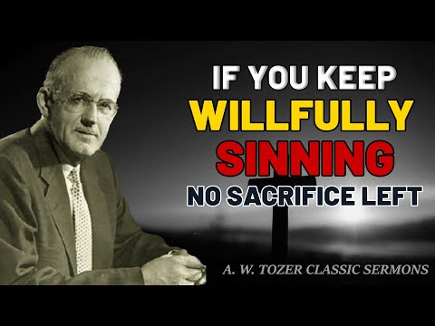 If You Keep Willfully Sinning, There’s No More Sacrifice Left | A.W. Tozer on Hebrews 10:26