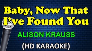 BABY, NOW THAT I&#39;VE FOUND YOU - Alison Krauss (HD Karaoke)