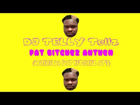 DJ Telly Tellz - Fat Bitchez Anthem (Where Da Fat Bitchez At?)