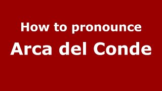 How to pronounce Arca Del Conde