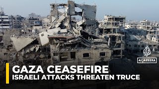 Israeli attacks across Gaza continue to threaten fragile US-brokered ceasefire