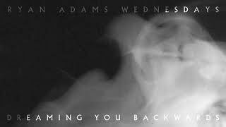 Ryan Adams - Dreaming You Backwards (Audio)