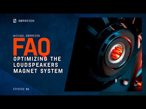 Michael Børresen - Optimizing the loudspeakers magnet system | FAQ #1