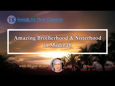 Seerah for New Converts - 18: Amazing Brotherhood & Sisterhood in Madinah