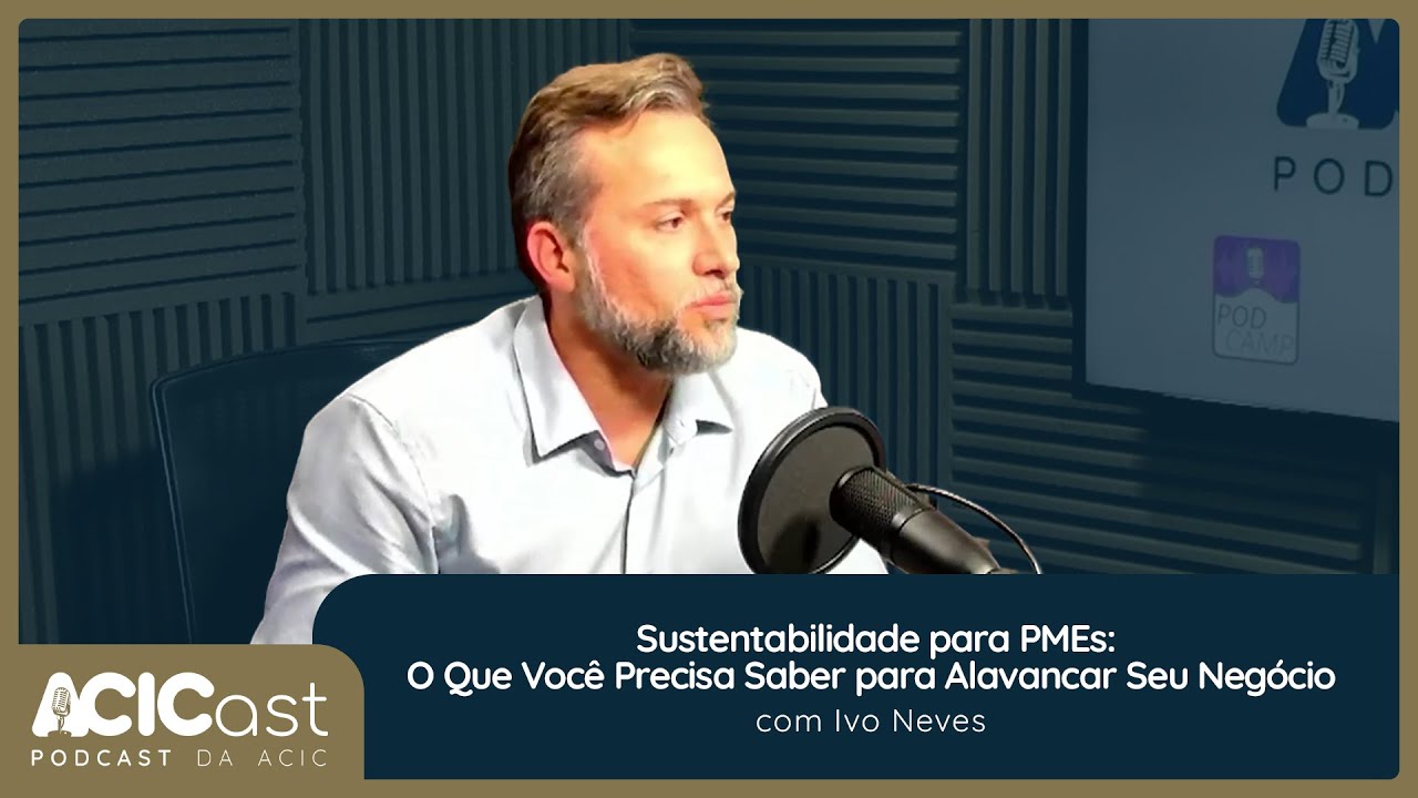 Sustentabilidade para PMEs: O Que Você Precisa Saber para Alavancar Seu Negócio - ACICast #22