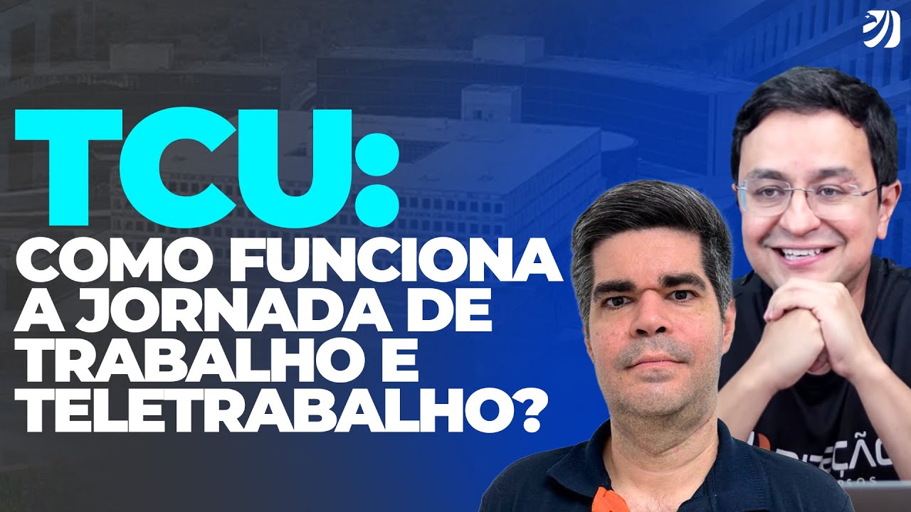 CONCURSO TCU: COMO FUNCIONA A JORNADA DE TRABALHO E TELETRABALHO? (Erick Alves e Luiz Airosa)