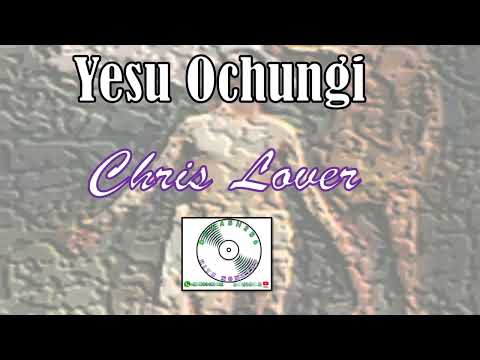 Yesu Ochungi - Chris Lover