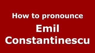 How to pronounce Emil Constantinescu