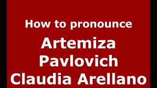 How to pronounce Artemiza Pavlovich Claudia Arellano