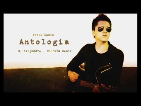 Pablo Dazan - Antologia (DJ Alejandro Bachata Remix)