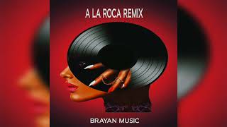 A LA ROCA REMIX BRAYAN MUSIC