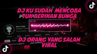 Download lagu DJ KU SUDAH  MENCOBA TUK BERIKAN BUNGA SLOW  DJ ORANG YANG SALAH SOUND VIRAL TIKTOK mp3